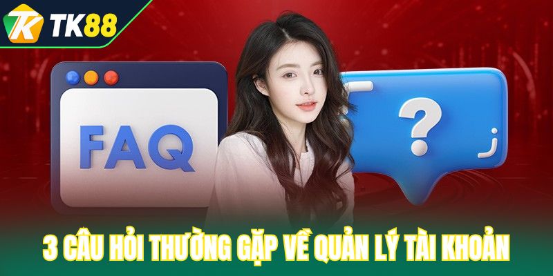 3 câu hỏi thường gặp về quản lý tài khoản