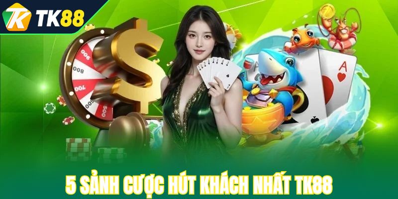5 sảnh cược hút khách nhất TK88