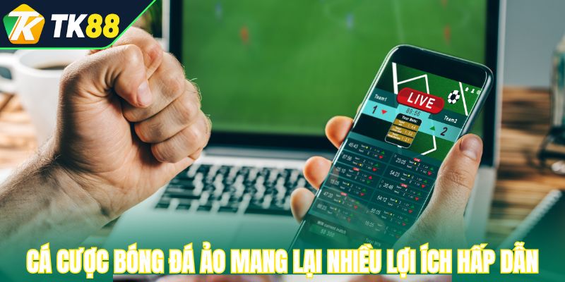 Cá cược bóng đá ảo mang lại nhiều lợi ích hấp dẫn