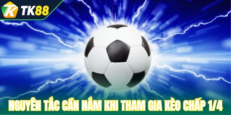 Các nguyên tắc cần nắm khi tham gia kèo chấp 1/4