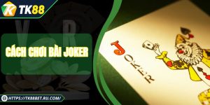 Cách Chơi Bài Joker - Chinh Phục Bàn Chơi Như Chuyên Gia
