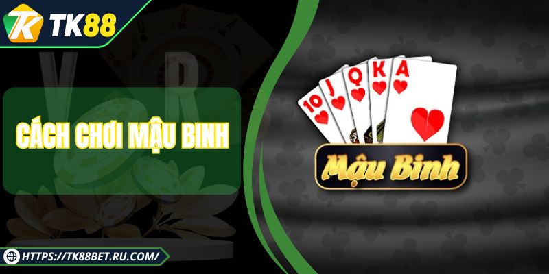 Cách Chơi Mậu Binh - Hướng Dẫn Chi Tiết Để Thành Cao Thủ