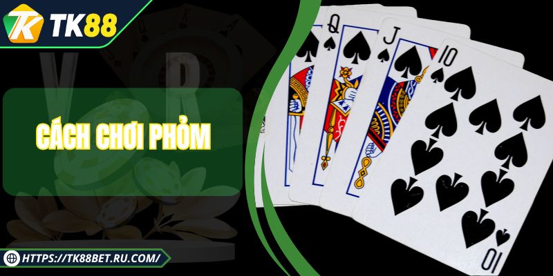 Cách Chơi Phỏm - Các Chiến Lược Để Đạt Điểm Cao Nhất