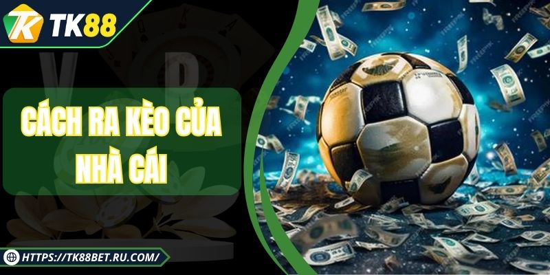 Cách Ra Kèo Của Nhà Cái - Tỷ Lệ Vàng Giúp Bạn Thắng Lớn