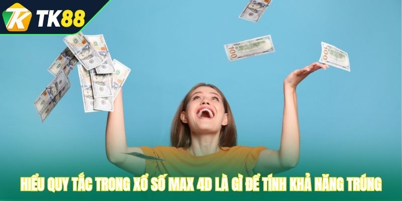 Hiểu quy tắc trong xổ số Max 4D là gì để tính khả năng trúng