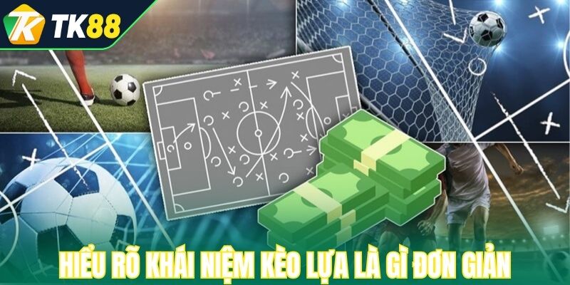 Hiểu rõ khái niệm kèo lựa là gì đơn giản