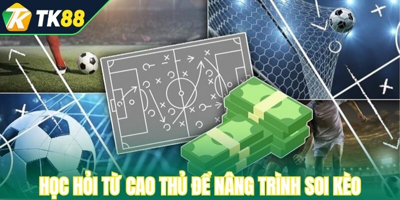 Học hỏi từ cao thủ để nâng trình soi kèo