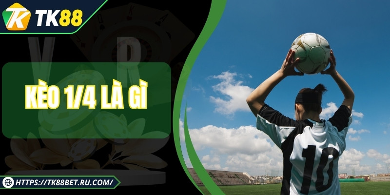 Kèo 1/4 Là Gì - Khám Phá Bí Mật Đằng Sau Tỷ Lệ Phổ Biến