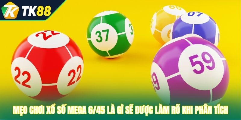 Mẹo chơi xổ số Mega 6/45 là gì sẽ được làm rõ khi phân tích