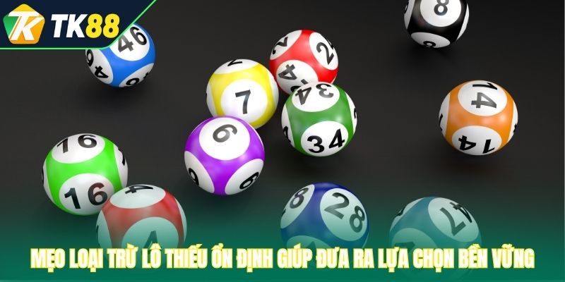 Mẹo loại trừ lô thiếu ổn định giúp đưa ra lựa chọn bền vững