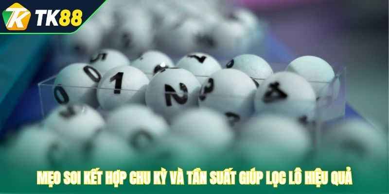 Mẹo soi kết hợp chu kỳ và tần suất giúp lọc lô hiệu quả