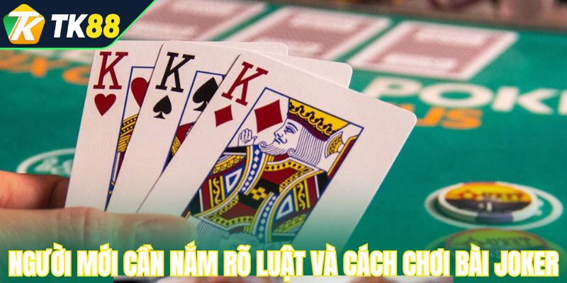 Người mới cần nắm rõ luật và cách chơi bài joker