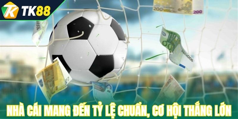 Nhà cái mang đến tỷ lệ chuẩn, cơ hội thắng lớn