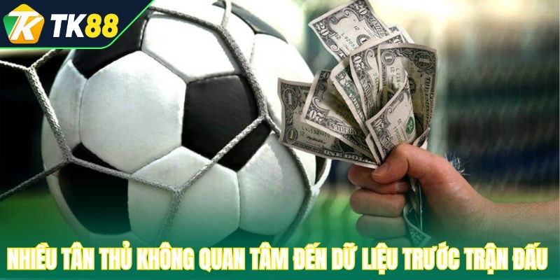 Nhiều tân thủ không quan tâm đến dữ liệu trước trận đấu 