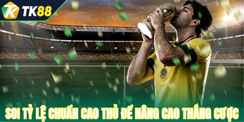 Soi tỷ lệ chuẩn cao thủ để nâng cao thắng cược 