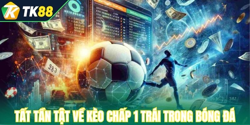 Tất tần tật về kèo chấp 1 trái trong bóng đá 