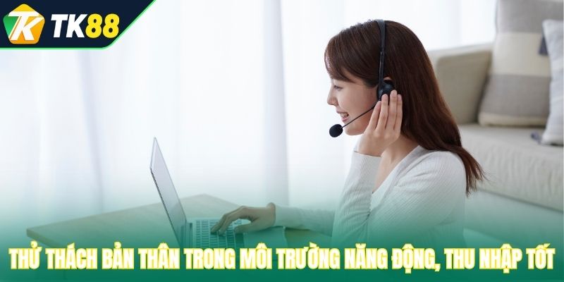 Thử thách bản thân trong môi trường năng động, thu nhập tốt