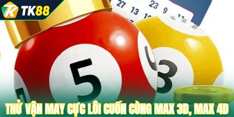 Thử vận may cực lôi cuốn cùng Max 3D, Max 4D