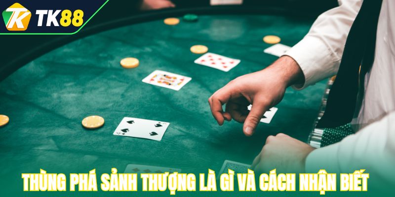 Thùng phá sảnh thượng là gì và cách nhận biết dễ dàng