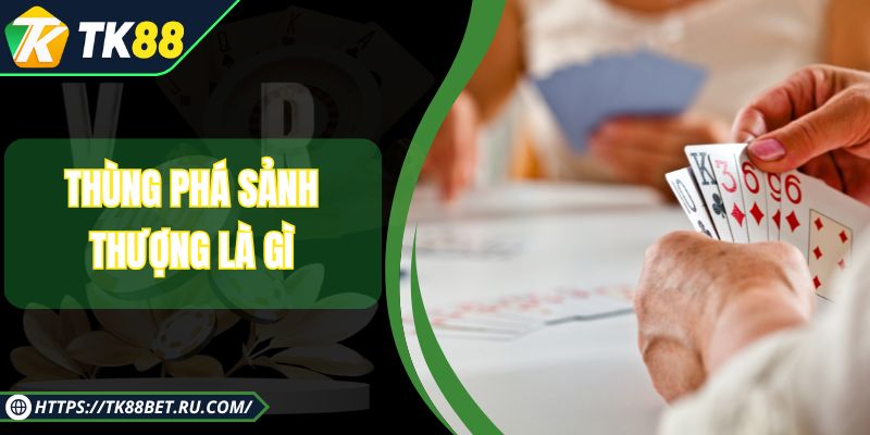 Thùng Phá Sảnh Thượng Là Gì - Tay Bài Đỉnh Nhất 2025