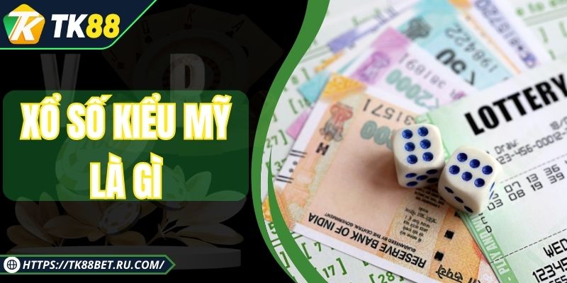 Xổ Số Kiểu Mỹ Là Gì - Cơ Chế Chuẩn Quốc Tế Và Cách Lọc Chuỗi