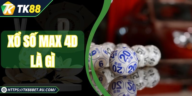 Xổ Số Max 4D Là Gì - Tham Khảo Luật Quay Và Cách Soi Chuỗi